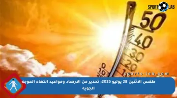 طقس الإثنين 28 يوليو 2025: تحذير من الأرصاد ومواعيد انتهاء الموجة الجوية